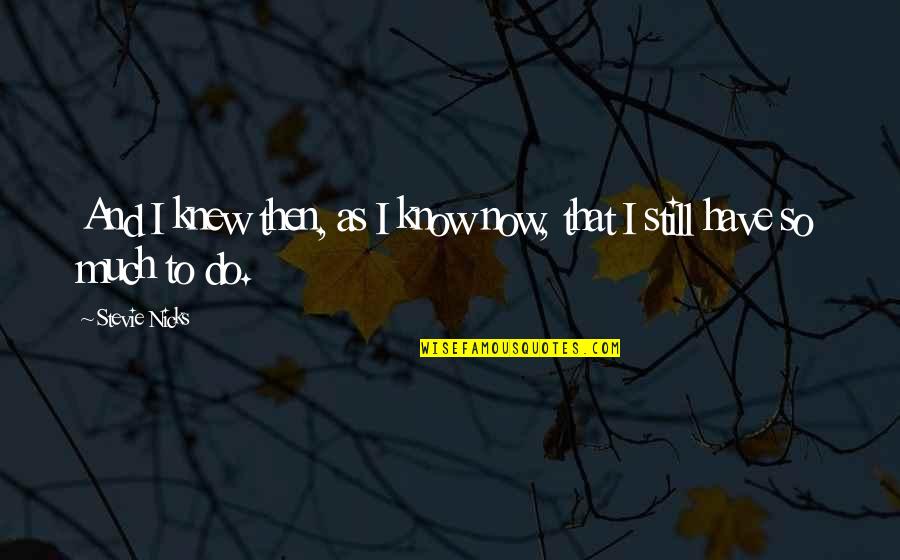 Waas Gps Quotes By Stevie Nicks: And I knew then, as I know now,