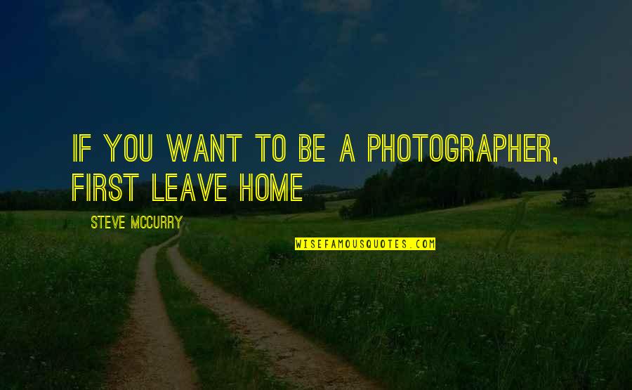 Waawaatesi Quotes By Steve McCurry: If you want to be a photographer, first