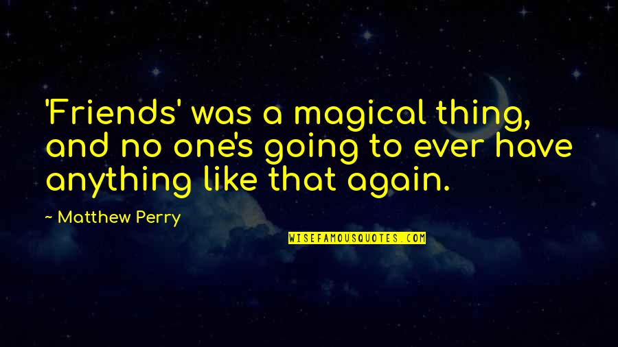 Wab Stock Price Quote Quotes By Matthew Perry: 'Friends' was a magical thing, and no one's Wab Stock Price Quote Quotes By Matthew Perry: 'Friends' was a magical thing, and no one's