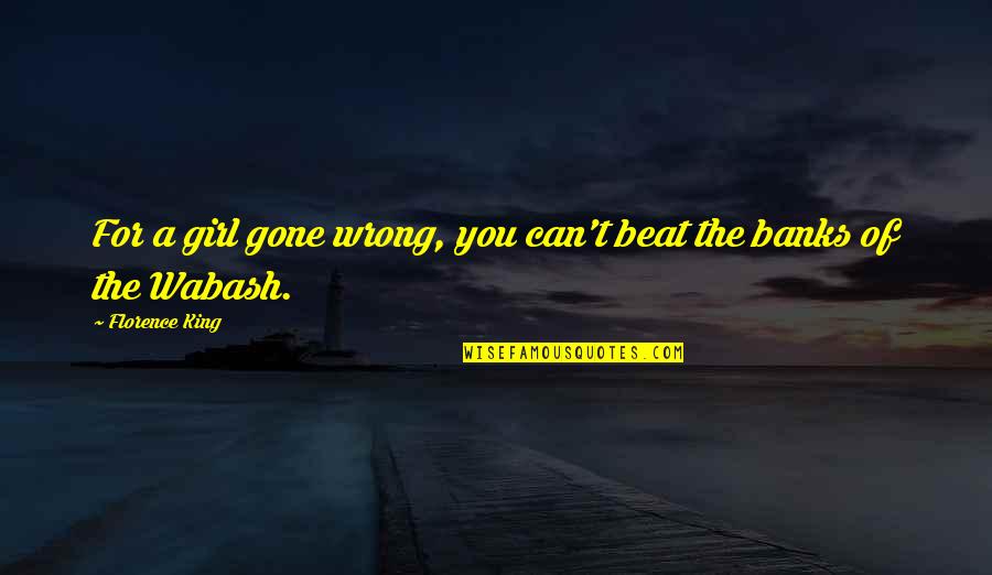 Wabash Quotes By Florence King: For a girl gone wrong, you can't beat