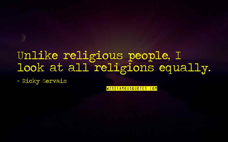 Wabe Quotes By Ricky Gervais: Unlike religious people, I look at all religions Wabe Quotes By Ricky Gervais: Unlike religious people, I look at all religions