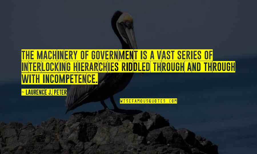 Waberi Hachi Quotes By Laurence J. Peter: The machinery of government is a vast series Waberi Hachi Quotes By Laurence J. Peter: The machinery of government is a vast series