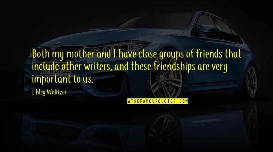 Waberi Hachi Quotes By Meg Wolitzer: Both my mother and I have close groups Waberi Hachi Quotes By Meg Wolitzer: Both my mother and I have close groups