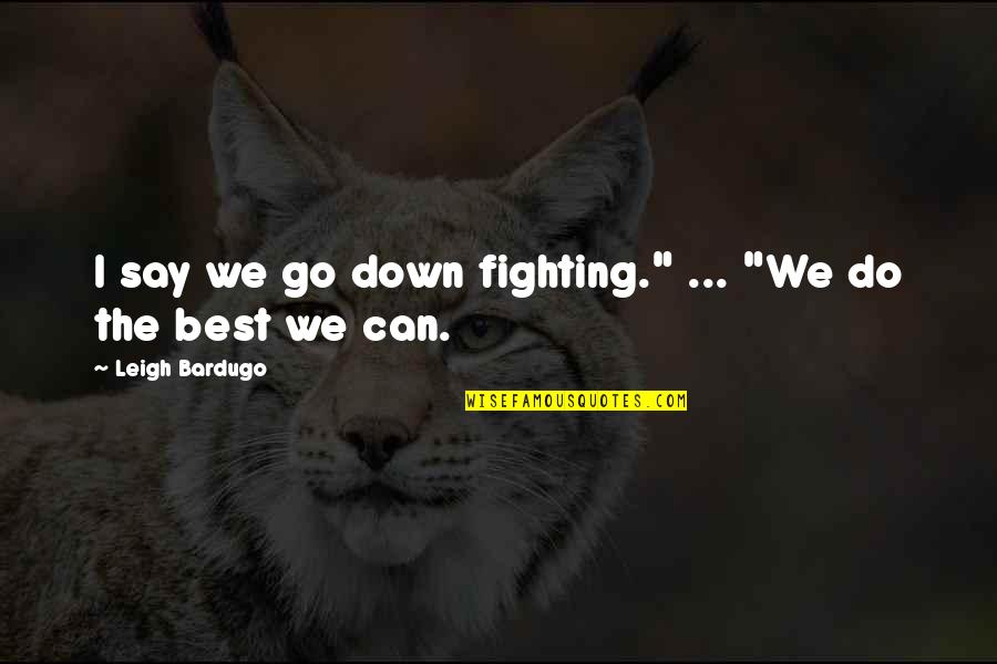 Waberi News Quotes By Leigh Bardugo: I say we go down fighting." ... "We