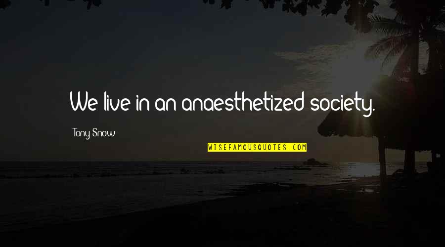 Waberi News Quotes By Tony Snow: We live in an anaesthetized society.