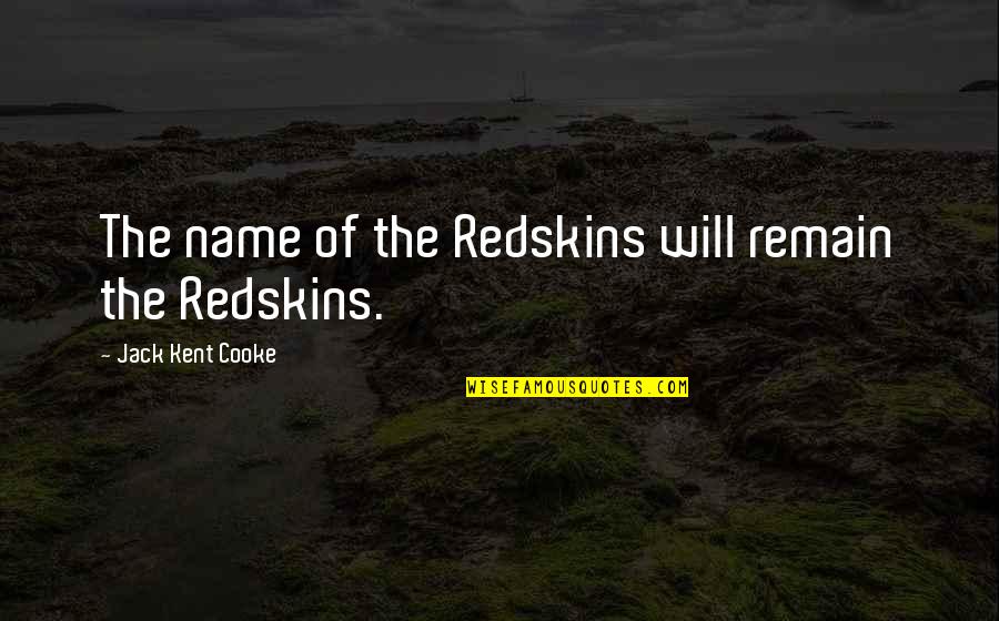 Wabi Sabi Leonard Koren Quotes By Jack Kent Cooke: The name of the Redskins will remain the