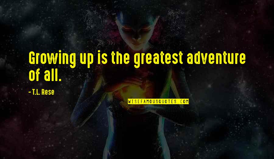 Wabi Sabi Sushi Quotes By T.L. Rese: Growing up is the greatest adventure of all.
