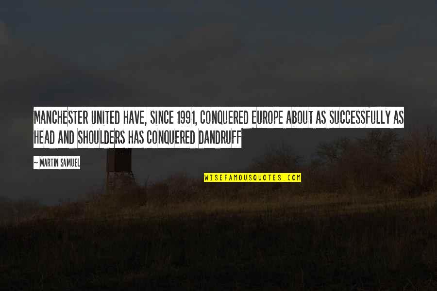 Wabron Quotes By Martin Samuel: Manchester United have, since 1991, conquered Europe about Wabron Quotes By Martin Samuel: Manchester United have, since 1991, conquered Europe about