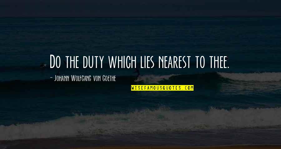 Wacana Adalah Quotes By Johann Wolfgang Von Goethe: Do the duty which lies nearest to thee.
