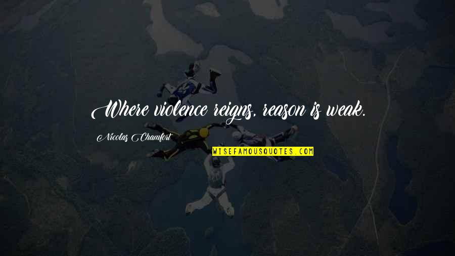 Wacana Seni Quotes By Nicolas Chamfort: Where violence reigns, reason is weak. Wacana Seni Quotes By Nicolas Chamfort: Where violence reigns, reason is weak.