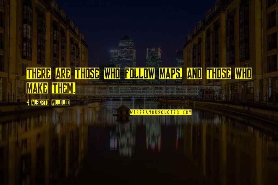 Wacarnolds Quotes By Alberto Villoldo: There are those who follow maps, and those Wacarnolds Quotes By Alberto Villoldo: There are those who follow maps, and those