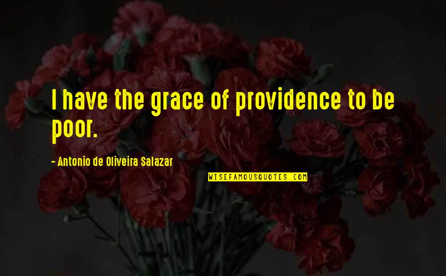 Wacarnolds Quotes By Antonio De Oliveira Salazar: I have the grace of providence to be Wacarnolds Quotes By Antonio De Oliveira Salazar: I have the grace of providence to be