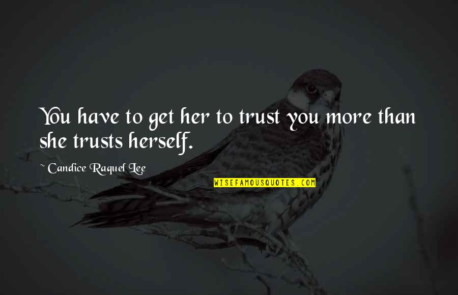 Wacarnolds Quotes By Candice Raquel Lee: You have to get her to trust you Wacarnolds Quotes By Candice Raquel Lee: You have to get her to trust you