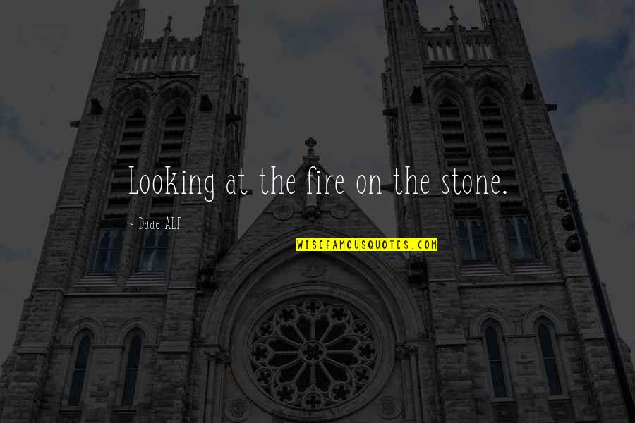 Wachara Shen Quotes By Daae ALF: Looking at the fire on the stone. Wachara Shen Quotes By Daae ALF: Looking at the fire on the stone.