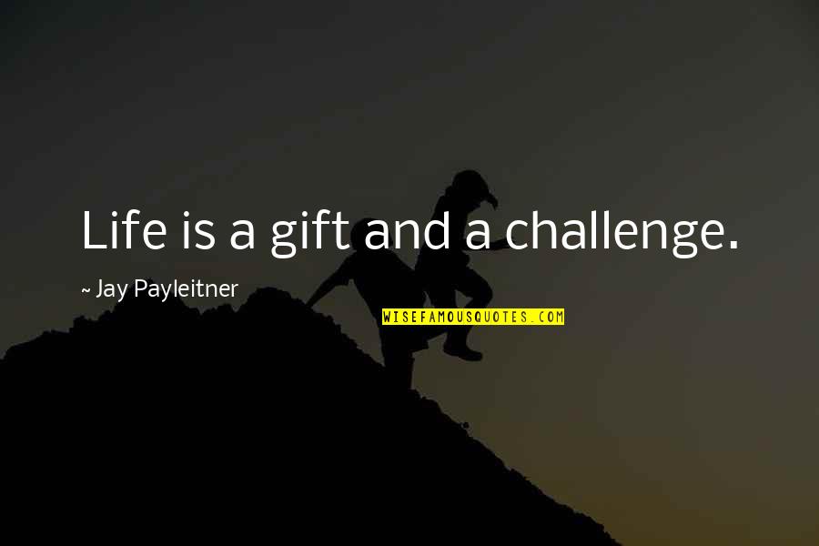 Wachara Shen Quotes By Jay Payleitner: Life is a gift and a challenge. Wachara Shen Quotes By Jay Payleitner: Life is a gift and a challenge.