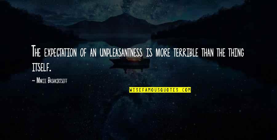 Wachara Shen Quotes By Marie Bashkirtseff: The expectation of an unpleasantness is more terrible Wachara Shen Quotes By Marie Bashkirtseff: The expectation of an unpleasantness is more terrible