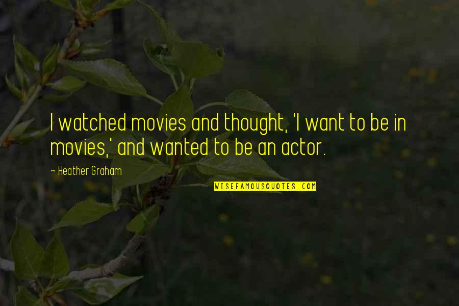 Wacharaca Quotes By Heather Graham: I watched movies and thought, 'I want to