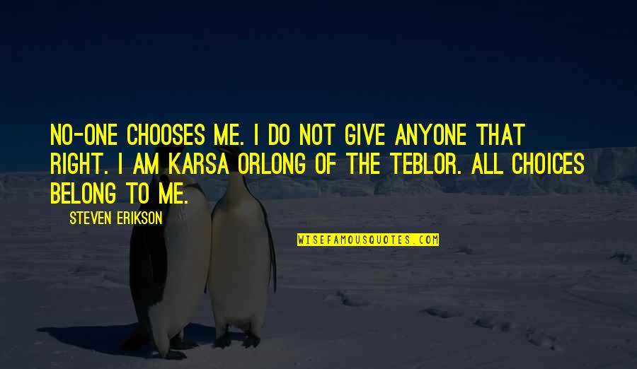 Wachawi Wachomwa Quotes By Steven Erikson: No-one chooses me. I do not give anyone Wachawi Wachomwa Quotes By Steven Erikson: No-one chooses me. I do not give anyone