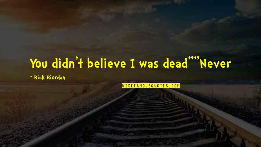 Wachendorfia Quotes By Rick Riordan: You didn't believe I was dead""Never