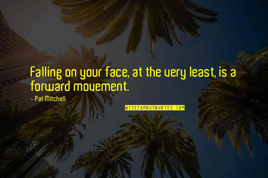 Wachholz Obituaries Quotes By Pat Mitchell: Falling on your face, at the very least,