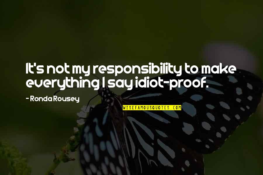 Wachholz Obituaries Quotes By Ronda Rousey: It's not my responsibility to make everything I