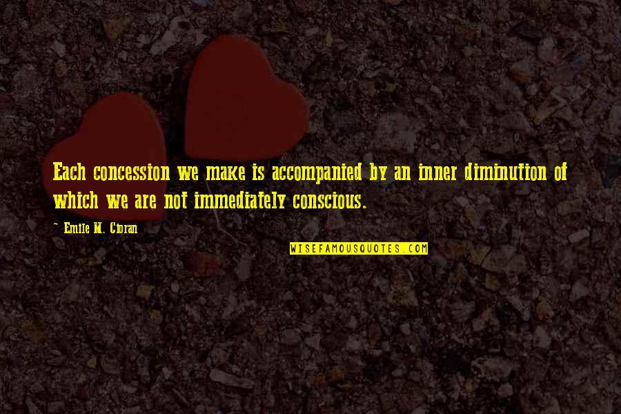 Wachira Knockdown Quotes By Emile M. Cioran: Each concession we make is accompanied by an Wachira Knockdown Quotes By Emile M. Cioran: Each concession we make is accompanied by an