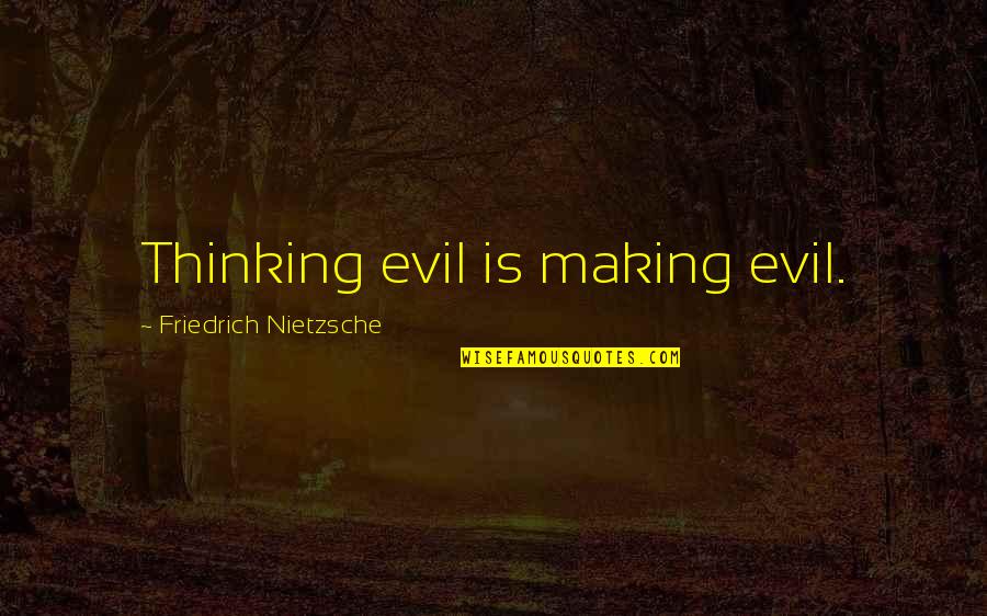 Wachirabenchathat Quotes By Friedrich Nietzsche: Thinking evil is making evil. Wachirabenchathat Quotes By Friedrich Nietzsche: Thinking evil is making evil.