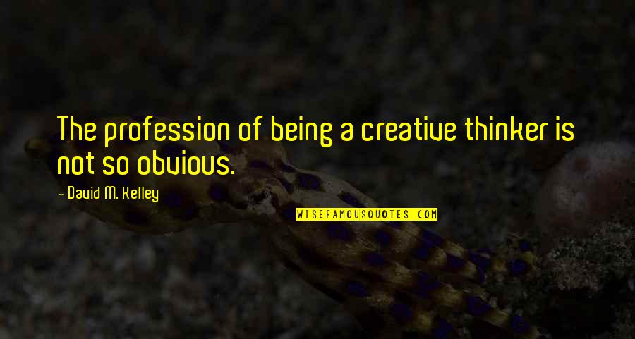 Wachiturros De Tuman Quotes By David M. Kelley: The profession of being a creative thinker is Wachiturros De Tuman Quotes By David M. Kelley: The profession of being a creative thinker is