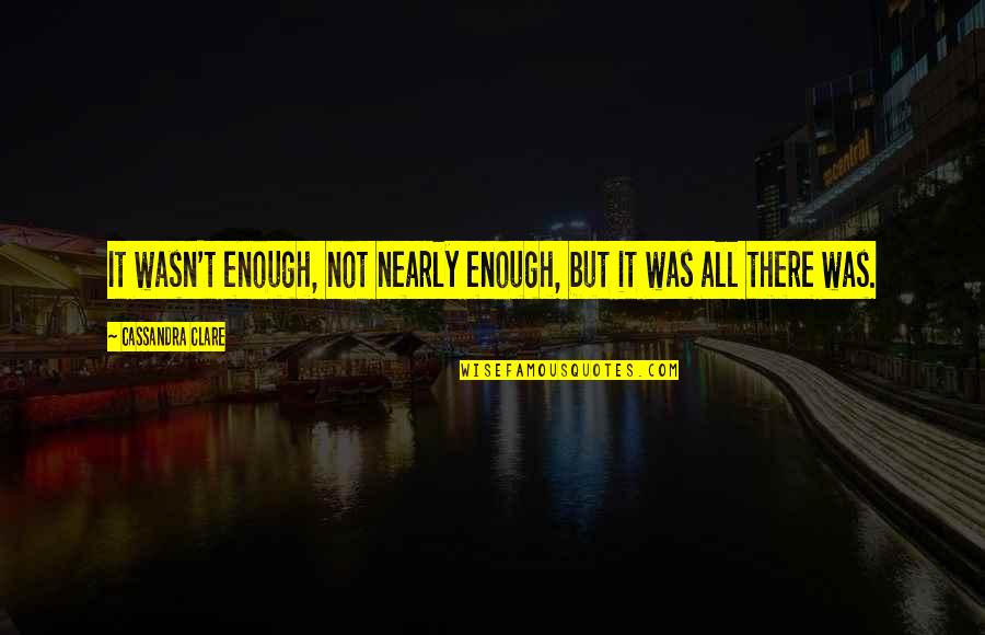 Wachler Diamonds Quotes By Cassandra Clare: It wasn't enough, not nearly enough, but it Wachler Diamonds Quotes By Cassandra Clare: It wasn't enough, not nearly enough, but it