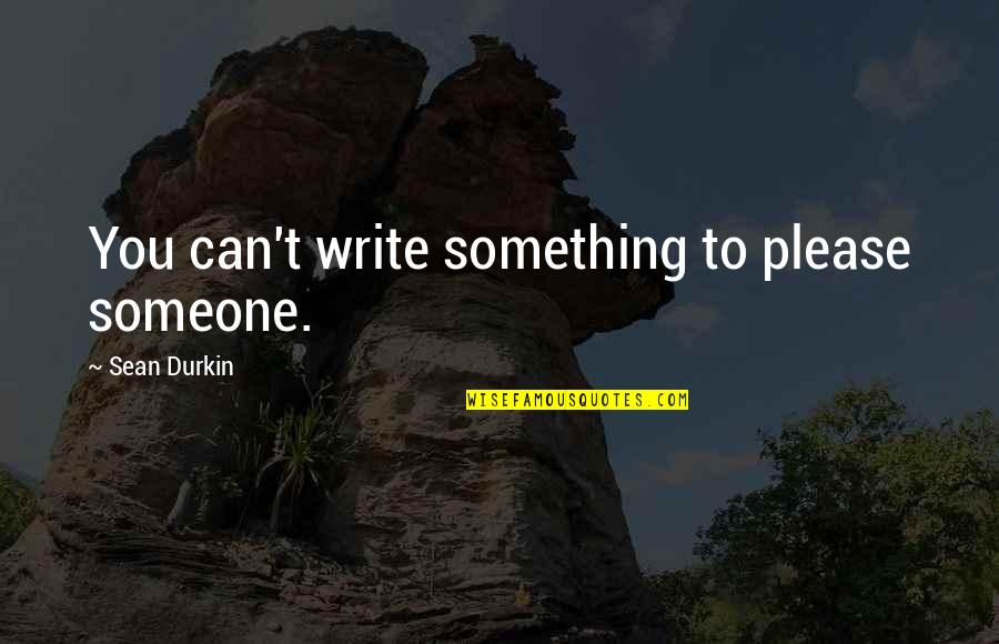 Wachmann Treblinka Quotes By Sean Durkin: You can't write something to please someone.