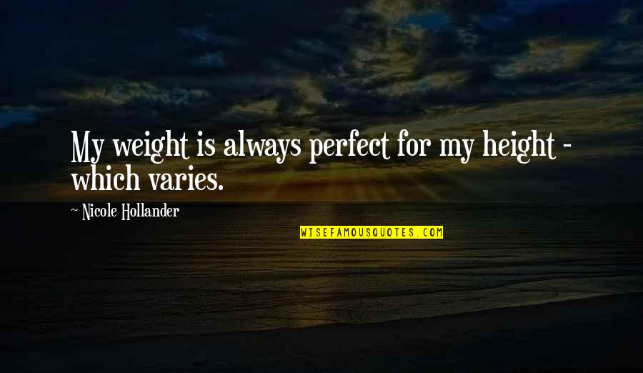 Wachner The Snow Quotes By Nicole Hollander: My weight is always perfect for my height Wachner The Snow Quotes By Nicole Hollander: My weight is always perfect for my height