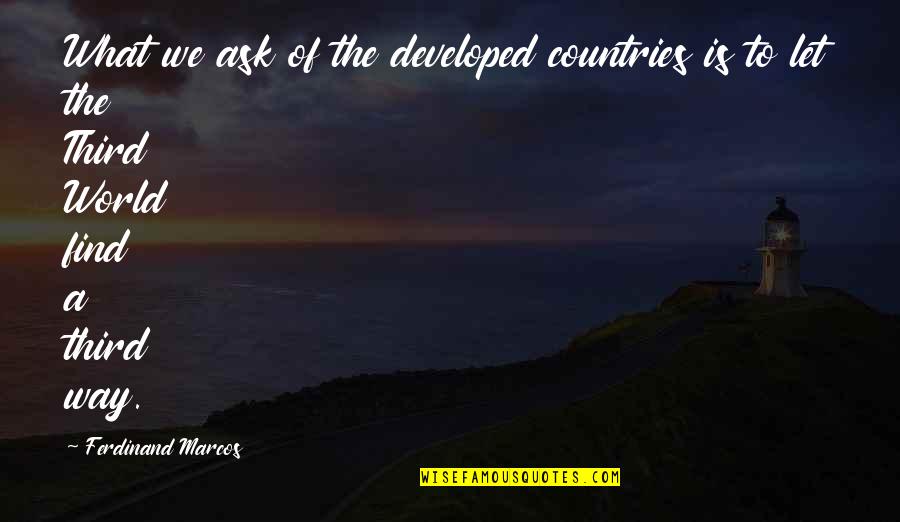 Wacholderbeeren Quotes By Ferdinand Marcos: What we ask of the developed countries is Wacholderbeeren Quotes By Ferdinand Marcos: What we ask of the developed countries is