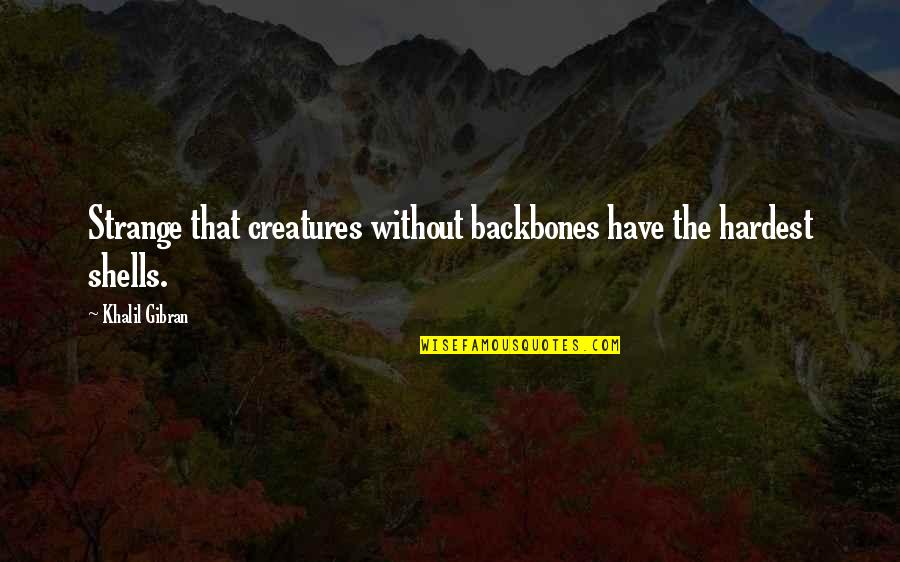 Wacholderdrossel Quotes By Khalil Gibran: Strange that creatures without backbones have the hardest