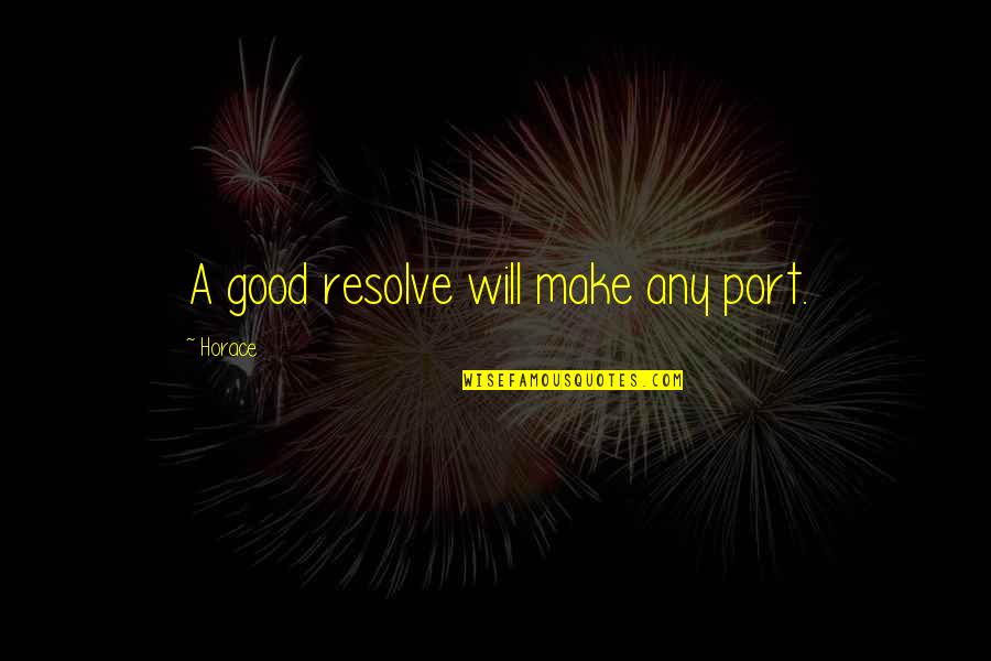 Wacholtz Funeral Homes Quotes By Horace: A good resolve will make any port.