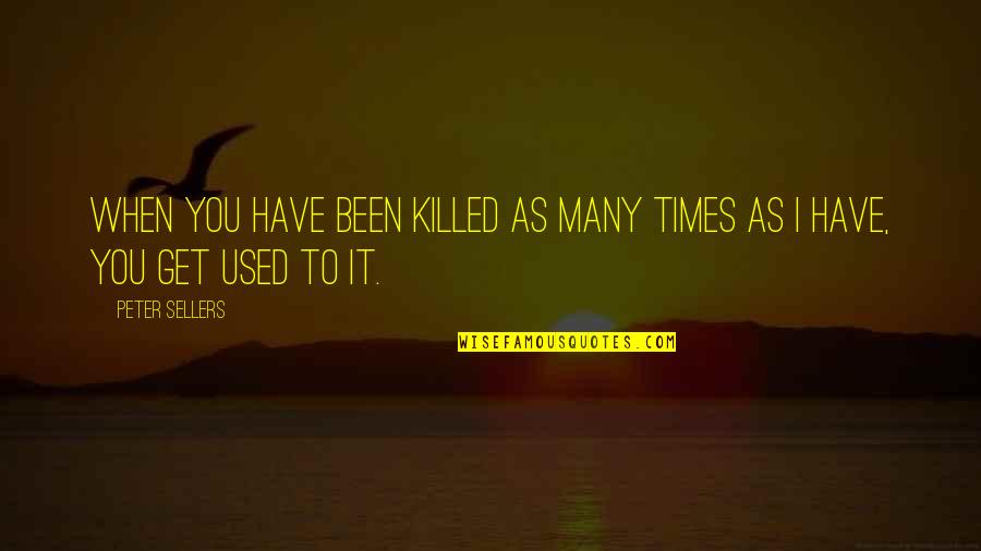 Wachsen Folding Quotes By Peter Sellers: When you have been killed as many times
