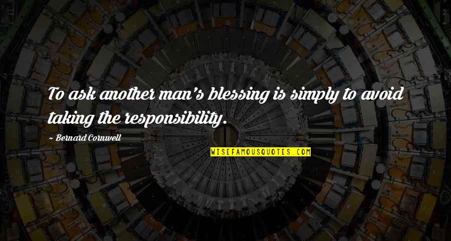 Wachsender Quotes By Bernard Cornwell: To ask another man's blessing is simply to