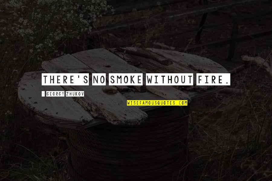 Wachspress And Rainear Quotes By Georgy Zhukov: There's no smoke without fire. Wachspress And Rainear Quotes By Georgy Zhukov: There's no smoke without fire.