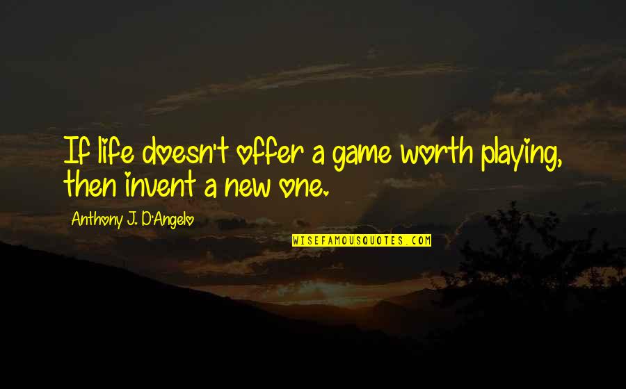 Wachstumshormone Quotes By Anthony J. D'Angelo: If life doesn't offer a game worth playing, Wachstumshormone Quotes By Anthony J. D'Angelo: If life doesn't offer a game worth playing,