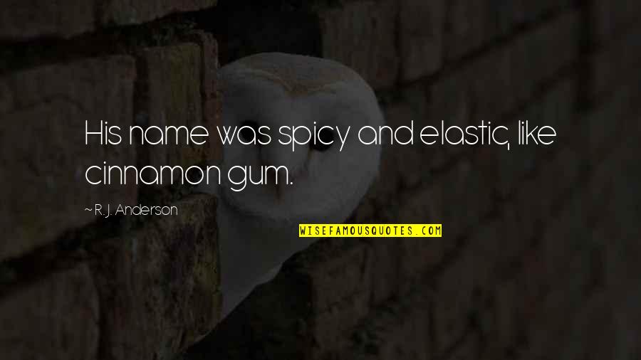 Wachter Auctions Quotes By R. J. Anderson: His name was spicy and elastic, like cinnamon Wachter Auctions Quotes By R. J. Anderson: His name was spicy and elastic, like cinnamon