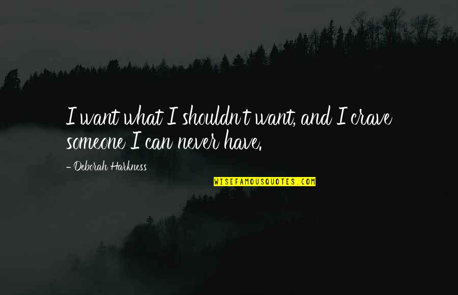 Wachtten Quotes By Deborah Harkness: I want what I shouldn't want, and I Wachtten Quotes By Deborah Harkness: I want what I shouldn't want, and I