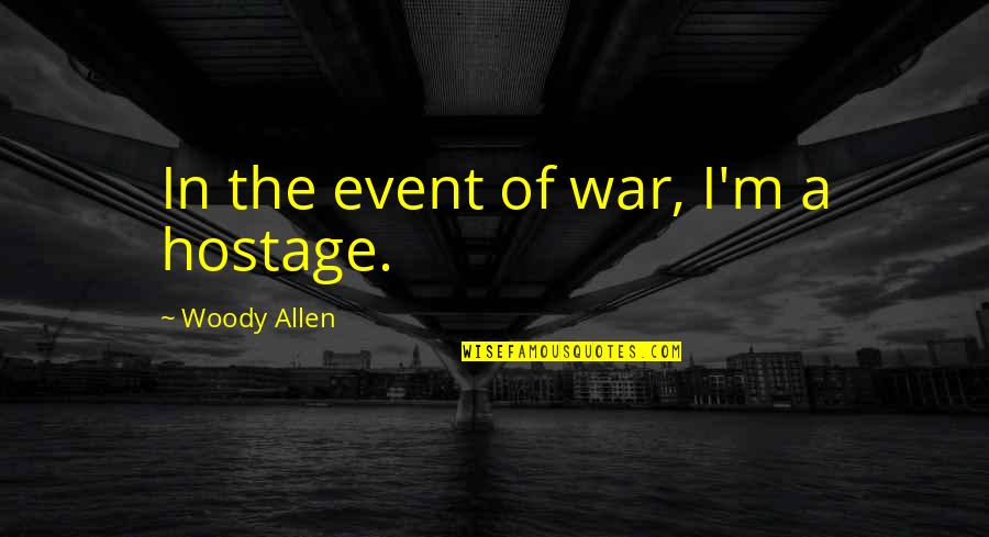 Wack Pack Quotes By Woody Allen: In the event of war, I'm a hostage. Wack Pack Quotes By Woody Allen: In the event of war, I'm a hostage.