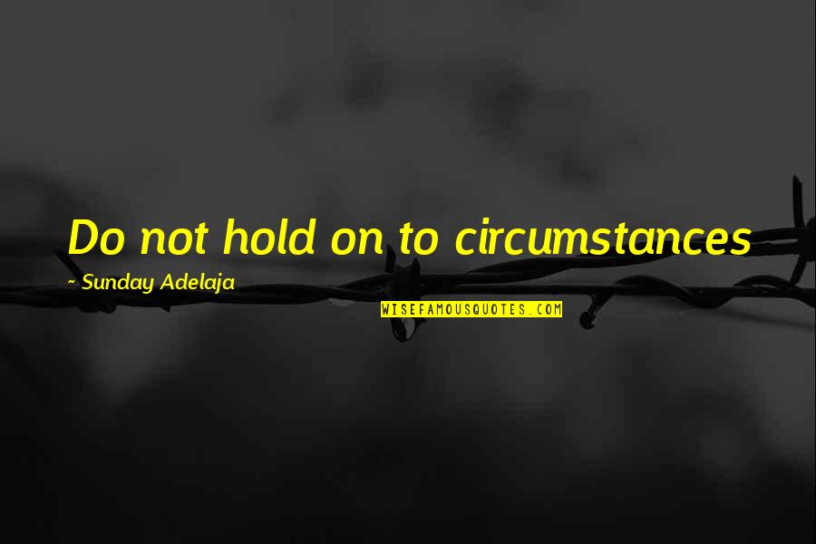 Wackerman American Quotes By Sunday Adelaja: Do not hold on to circumstances Wackerman American Quotes By Sunday Adelaja: Do not hold on to circumstances