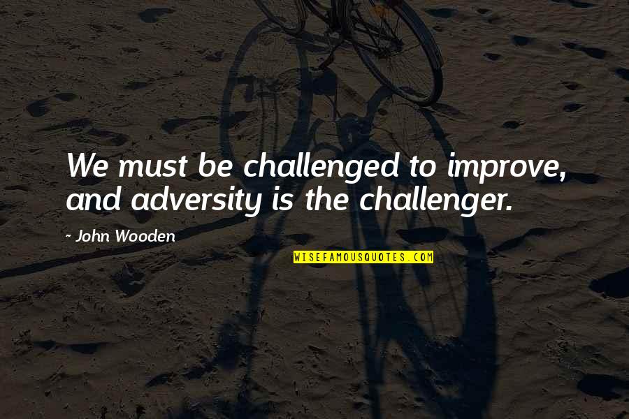 Wackernagel Ecological Footprint Quotes By John Wooden: We must be challenged to improve, and adversity