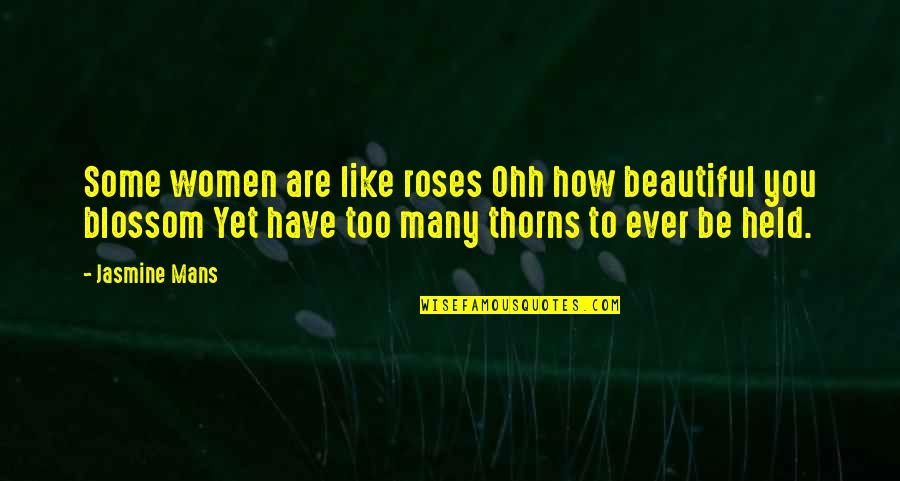 Wackernagel Footprint Quotes By Jasmine Mans: Some women are like roses Ohh how beautiful