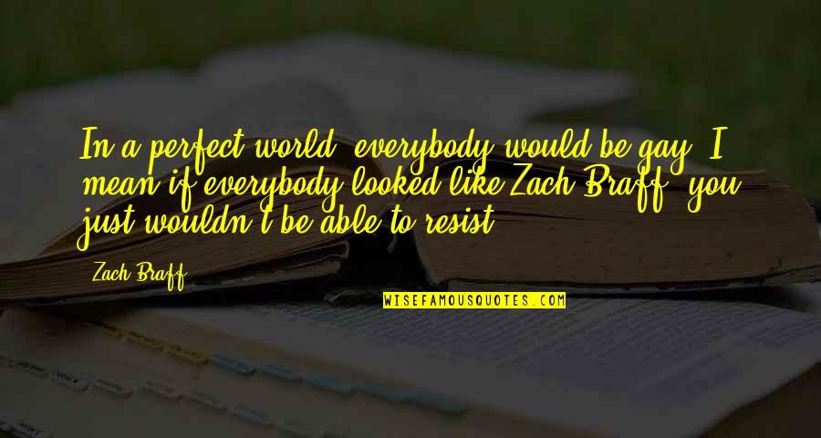 Wackernagel Footprint Quotes By Zach Braff: In a perfect world, everybody would be gay. Wackernagel Footprint Quotes By Zach Braff: In a perfect world, everybody would be gay.