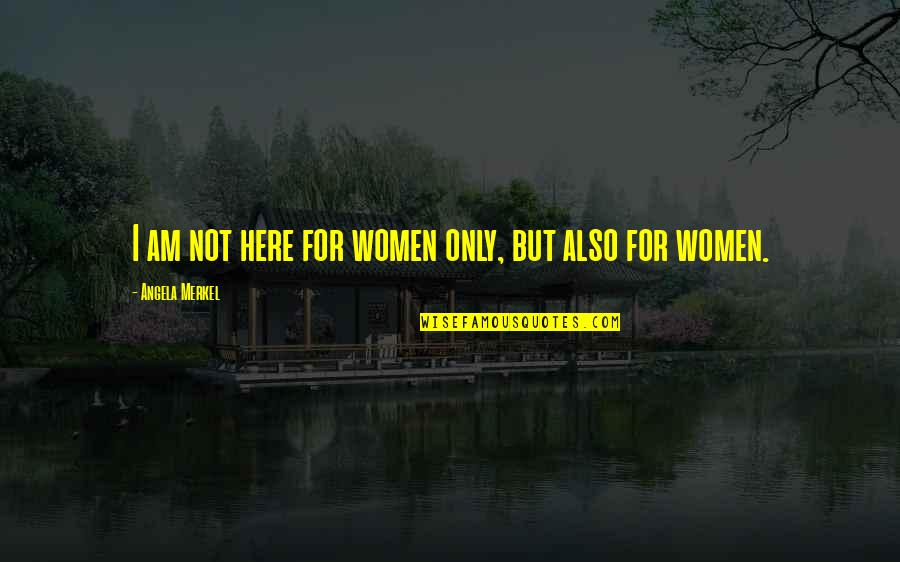 Wackernagel The Ecological Footprint Quotes By Angela Merkel: I am not here for women only, but Wackernagel The Ecological Footprint Quotes By Angela Merkel: I am not here for women only, but