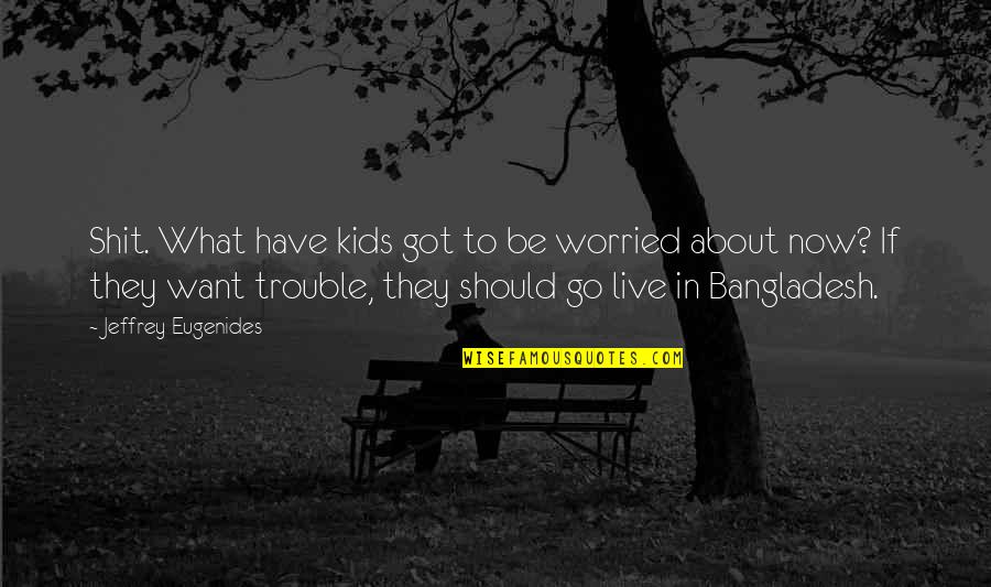 Wackers Restaurant Quotes By Jeffrey Eugenides: Shit. What have kids got to be worried Wackers Restaurant Quotes By Jeffrey Eugenides: Shit. What have kids got to be worried