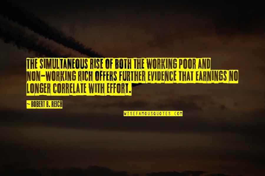 Wackersberg Quotes By Robert B. Reich: The simultaneous rise of both the working poor Wackersberg Quotes By Robert B. Reich: The simultaneous rise of both the working poor
