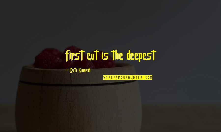 Wackford Aquatic Elk Quotes By Esti Kinasih: first cut is the deepest Wackford Aquatic Elk Quotes By Esti Kinasih: first cut is the deepest