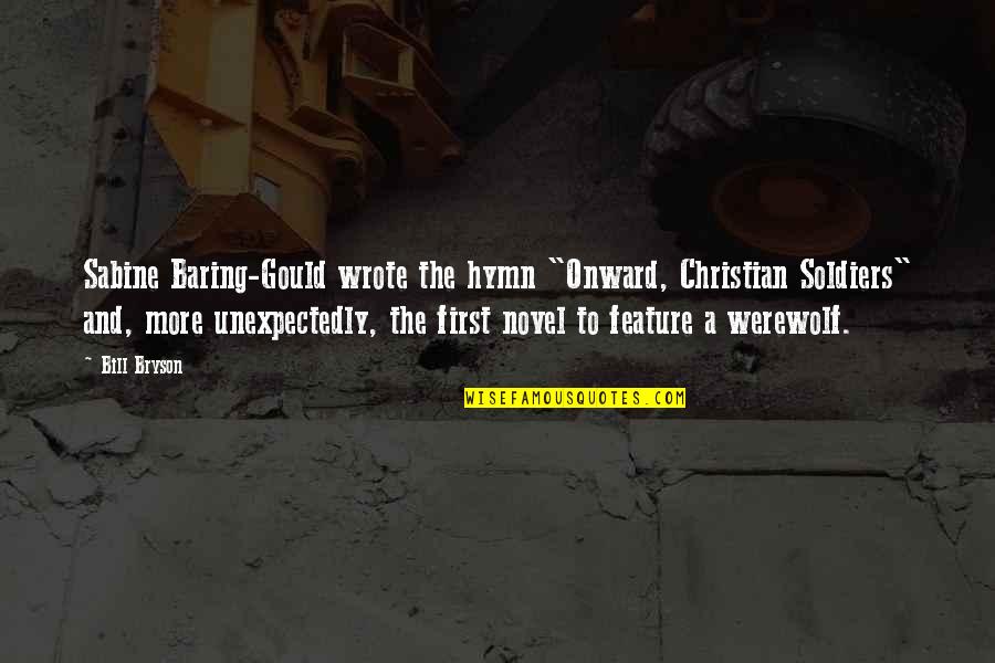 Wackier Quotes By Bill Bryson: Sabine Baring-Gould wrote the hymn "Onward, Christian Soldiers" Wackier Quotes By Bill Bryson: Sabine Baring-Gould wrote the hymn "Onward, Christian Soldiers"
